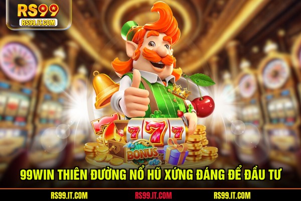 99win thiên đường nổ hũ xứng đáng để đầu tư