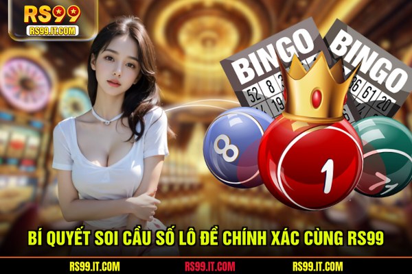 Bí quyết soi cầu số lô đề chính xác cùng RS99