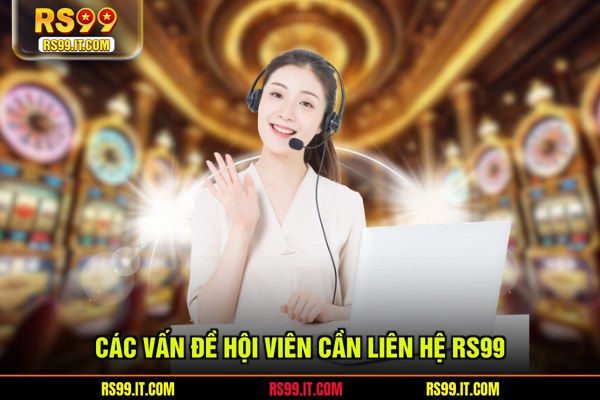 Các vấn đề hội viên cần liên hệ RS99