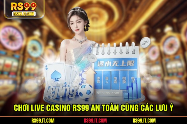 Chơi live casino RS99 an toàn cùng các lưu ý