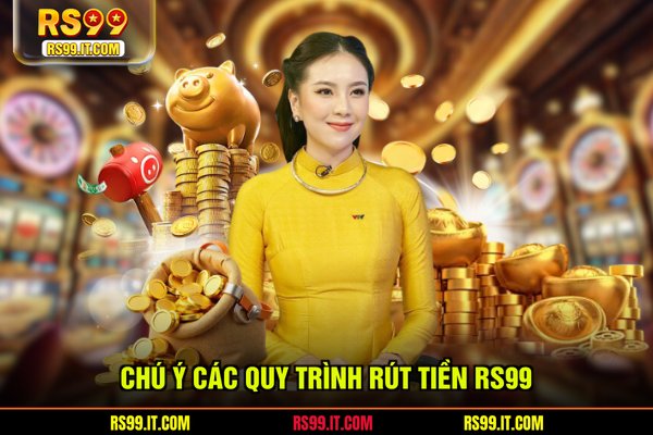 Chú ý các quy trình rút tiền RS99
