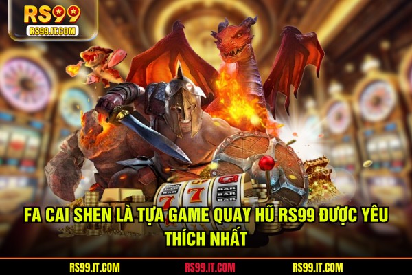 Fa Cai Shen là tựa game quay hũ RS99 được yêu thích nhất