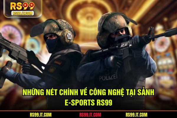 Những nét chính về công nghệ tại sảnh E-sports RS99