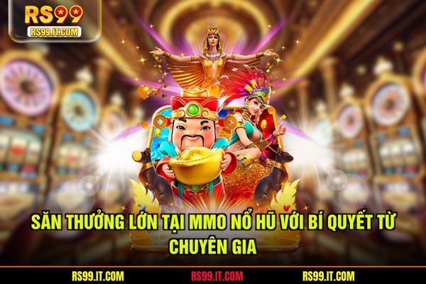 Săn thưởng lớn tại MMO nổ hũ với bí quyết từ chuyên gia