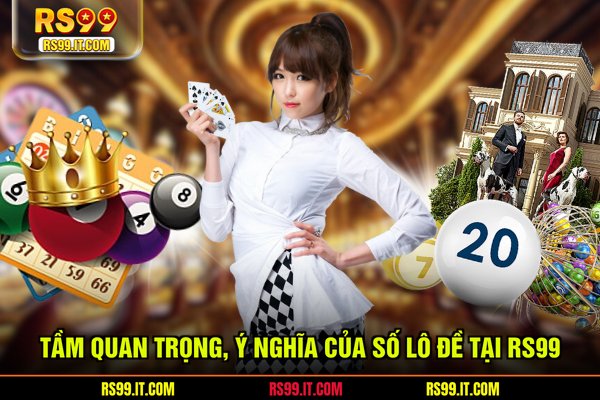 Tầm quan trọng, ý nghĩa của số lô đề tại RS99