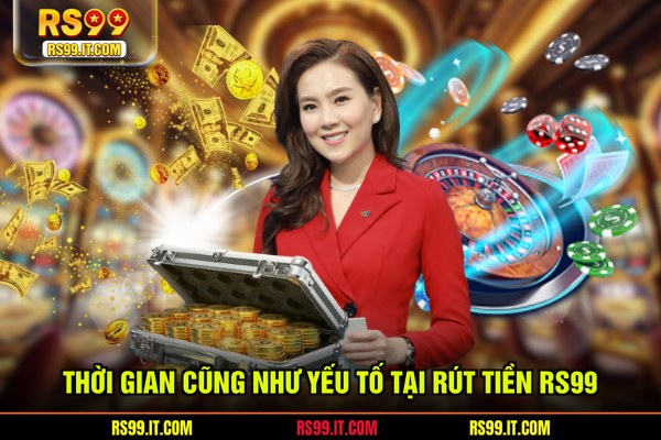 Thời gian cũng như yếu tố tại rút tiền RS99