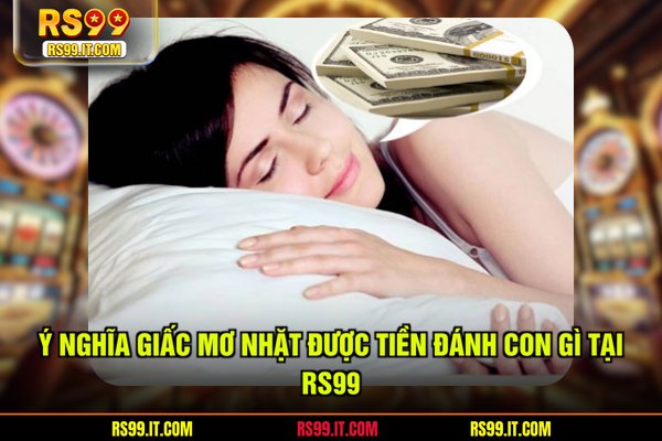 Ý nghĩa giấc mơ nhặt được tiền đánh con gì tại RS99